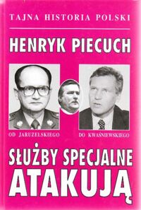 Miniatura okładki Piecuch Henryk Służby Specjalne atakują. Od Jaruzelskiego do Kwaśniewskiego. /Tajna Historia Polski/