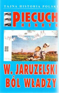 Miniatura okładki Piecuch Henryk W.Jaruzelski ból władzy. /Tajna Historia Polski/