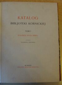 Zdjęcie nr 2 okładki Piekarski Kazimierz /zestawił/ Katalog Bibljoteki Kórnickiej. Tom I. Polonica XVI-go wieku.