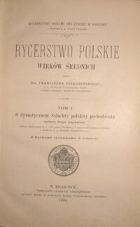 Zdjęcie nr 2 okładki Piekosiński Franciszek Rycerstwo polskie wieków średnich. Tom I. O dynastycznem Szlachty polskiej pochodzeniu. Wydanie drugie poprawione(Praca odznaczona w r. 1888 przez AU złotym medalem z fundacyi ś.p. Probusa Barczewskiego). Z licznemi rysunkami w tekście.