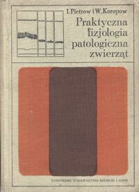 Miniatura okładki Pietrow I., Koropow W.M. Praktyczna fizjologia patologiczna zwierząt. Podręcznik zastępczy dla studentów Wyższych Szkół Rolniczych.