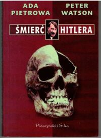 Miniatura okładki Pietrowa Ada, Watson Peter Śmierć Hitlera. Ostatnie odkrycia w tajnych archiwach rosyjskich.