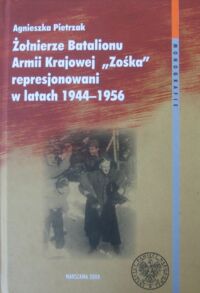 Miniatura okładki Pietrzak Agnieszka Żołnierze Batalionu Armii Krajowej"Zośka" represjonowani w latach 1944-1956.