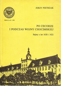 Miniatura okładki Pietrzak Jerzy Po Cecorze i podczas wojny chocimskiej. Sejmy z lat 1620 i 1621. /Acta Universitatis Wratislaviensis No 549. Historia XXXVIII/