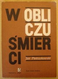 Miniatura okładki Pietrzykowski Jan W obliczu śmierci. Przyczynki do historii Częstochowy w okresie hitlerowskiej okupacji. /Biblioteczka Wiedzy o Śląsku/