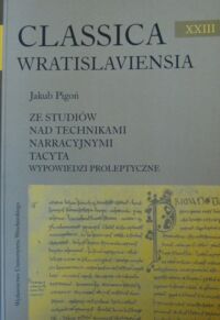 Miniatura okładki Pigoń Jakub Ze studiów nad technikami narracyjnymi Tacyta. Wypowiedzi proleptyczne. /AUWr. Classica Wratislaviensia. Tom XXIII/