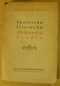 Miniatura okładki Pigoń Stanisław Spuścizna literacka Aleksandra Fredry.