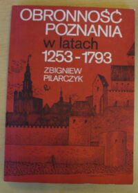 Miniatura okładki Pilarczyk Zbigniew Obronność Poznania w latach 1253-1793.