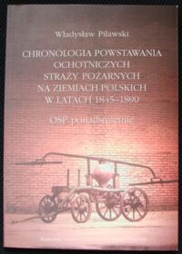 Miniatura okładki Pilawski Władysław Chronologia powstania Ochotniczych Straży Pożarnych na ziemiach polskich w latach 1845-1890. 
OSP ponadstuletnie.