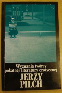 Miniatura okładki Pilch Jerzy Wyznania twórcy pokątnej literatury erotycznej.