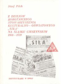 Miniatura okładki Pilch Józef Z dziejów robotniczego stowarzyszenia kulturalno - oświatowego "Siła" na Śląsku Cieszyńskim 1908-1939.