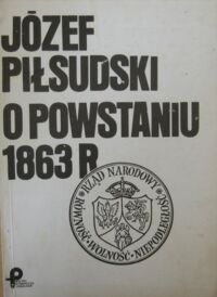 Miniatura okładki Piłsudski Józef O powstaniu 1863 r.