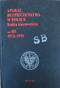 Miniatura okładki Piotrowski Paweł /red./ Aparat bezpieczeństwa w Polsce. Kadra kierownicza. Tom III. 1975-1990.