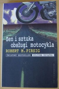 Miniatura okładki Pirsig Robert M. Zen i sztuka obsługi motocykla.