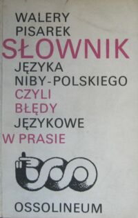 Zdjęcie nr 1 okładki Pisarek Walery Słownik języka niby-polskiego czyli błędy językowe w prasie.