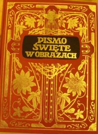 Miniatura okładki  Pismo święte w obrazach. Dzieje starego i nowego testamentu. Na język polski przełożył X. Józef Kłos Ojca św.Tajny Podkomorzy, Redaktor Przewodnika Katolickiego w Poznaniu. Z 236 wielkiemi ilustracjami podług oryginałów najlepszych mistrzów. Z aprobatą Wysokiej Władzy Duchowej.