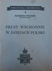 Miniatura okładki Piwarski Kazimierz Prusy Wschodnie w dziejach Polski. /Biblioteczka Historyczna 2/