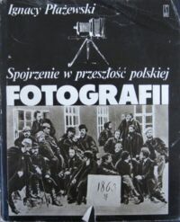 Miniatura okładki Płażewski Ignacy Spojrzenie w przeszłość polskiej fotografii.