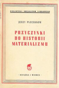 Miniatura okładki Plechanow Jerzy Przyczynki do historii materializmu. Holbach. Helwecjusz. Marks. /Biblioteka Socjalizmu Naukowego/