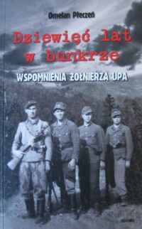 Miniatura okładki Płeczeń Omelan Dziewięć lat w bunkrze. Wspomnienia żołnierza UPA. W lasach i bunkrach powiatów przemyskiego, sanockiego i leskiego 1944-1947.