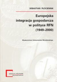 Miniatura okładki Płóciennik Sebastian Europejska integracja gospodarcza w polityce RFN (1949-2000). /9/