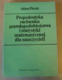 Miniatura okładki Płocki Adam Propedeutyka rachunku prawdopodobieństwa i statystyki matematycznej dla nauczycieli.