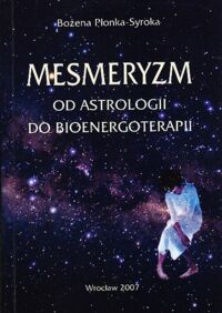 Miniatura okładki Płonka Syroka Bożena   Mesmeryzm. Od astrologii do bioenergoterapii.