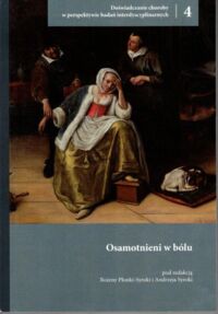 Miniatura okładki Płonka-Syroka Bożena, Płonka Andrzej /red./ Osamotnieni w bólu. /Doświadczenie choroby w perspektywie badań interdyscyplinarnych. Tom IV/