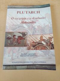 Miniatura okładki Plutarach /przekł., oprac. N. Nawotka/ O szczęściu czy dzielności Aleksandra.