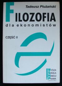 Zdjęcie nr 2 okładki Płużański Tadeusz Filozofia dla ekonomistów. Część 1/2.