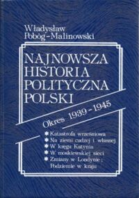 Miniatura okładki Pobóg - Malinowski Władysław Najnowsza historia polityczna Polski. Okres 1939-1945. T.I/II.