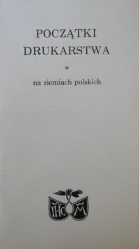 Miniatura okładki  Początki drukarstwa na ziemiach polskich. Katalog wystawy zorganizowanej w pięćsetną rocznicę wytłoczenia pierwszego druku malborskiego.