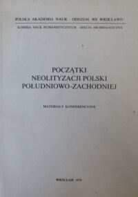 Miniatura okładki  Początki neolityzacji Polski południowo-zachodniej. Materiały konferencyjne.