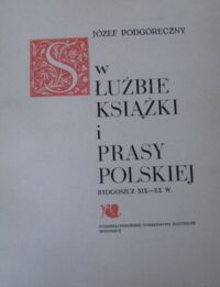 Miniatura okładki Podgóreczny Józef W służbie książki i prasy polskiej. Bydgoszcz XIX-XX w.