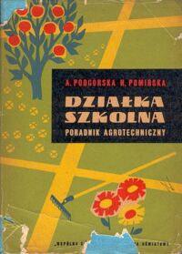 Miniatura okładki Podgórska Aniela, Pomirska Halina Działka szkolna. Poradnik agrotechniczny.