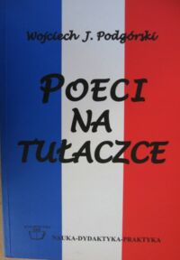 Miniatura okładki Podgórski Wojciech J. "Poeci na tułaczce" W kręgu autorów Oficyny Nicejskiej Samuela Tyszkiewicza 1940-1947.