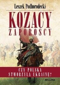 Miniatura okładki Podhorodecki Leszek Kozacy zaporoscy. Czy Polska stworzyła Ukrainę?