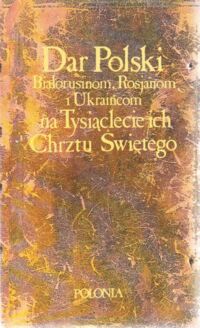 Miniatura okładki Podlaski Kazimierz /red./ Dar Polski Białorusinom, Rosjanom i Ukraińcom na Tysiąclecie ich Chrztu Świetego.