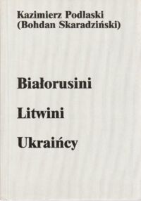 Miniatura okładki Podlaski Kazimierz /Skaradziński Bohdan/ Białorusini, Litwini, Ukraińcy.