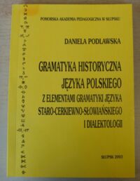 Miniatura okładki Podlawska Daniela Gramatyka historyczna języka polskiego z elementami gramatyki języka staro-cerkiewno-słowiańskiego i dialektologii.