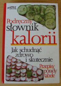 Miniatura okładki  Podręczny słownik kalorii. Jak schudnąć zdrowo i skutecznie. Przepisy,porady, tabele.