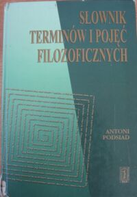 Miniatura okładki Podsiad Antoni Słownik terminów i pojęć filozoficznych.