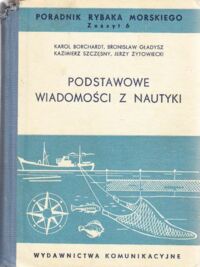 Miniatura okładki  Podstawowe wiadomości z nautyki. /Poradnik Rybaka Morskiego Zeszyt 6/