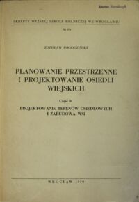 Miniatura okładki Pogodziński Zdzisław Planowanie przestrzenne i projektowanie osiedli wiejskich. Część II. Projektowanie terenów osiedlowych i zabudowa wsi. /Skrypt Wyższej Szkoły Rolniczej we Wrocławiu. Nr 69/