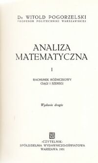 Miniatura okładki Pogorzelski Witold, Kuratowski Kazimierz Analiza matematyczna. Tom I. Rachunek różniczkowy. Ciągi i szeregi. Wykłady rachunku różniczkowego i całkowego. Część I. /klocek/