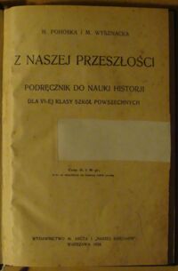 Zdjęcie nr 2 okładki Pohoska H., Wysznacka M. Z naszej przeszłości. Podręcznik do nauki historji dla VI-ej klasy szkół powszechnych.