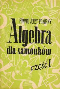 Miniatura okładki Pokorny Edward Jerzy Algebra dla samouków. Część I.