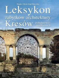 Zdjęcie nr 1 okładki Pokrywka-Osip Magda i Mirek Leksykon zabytków architektury Kresów południowo-wschodnich.