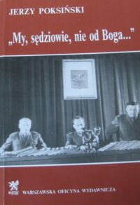 Miniatura okładki Poksiński Jerzy "My, sędziowie, nie od Boga...". Z dziejów Sądownictwa Wojskowego PRL 1944-1956. Materiały i dokumenty.