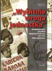 Miniatura okładki Polak Bogusław, Polak Michał "Wybitnie wroga jednostka". Komuniści przeciwko generałowi Władysławowi Andersowi 1943-1970. Wybór dokumentów. 